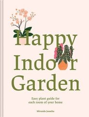 Happy Indoor Garden: The easy plant guide for each room of your home cena un informācija | Grāmatas par dārzkopību | 220.lv