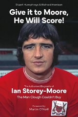 Give it to Moore; He Will Score!: The Authorised Biography of Ian Storey-Moore, The Man Clough Couldn't Buy cena un informācija | Biogrāfijas, autobiogrāfijas, memuāri | 220.lv