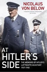 At Hitler's Side: The Memoirs of Hitler's Luftwaffe Adjutant, 1937 1945 cena un informācija | Biogrāfijas, autobiogrāfijas, memuāri | 220.lv