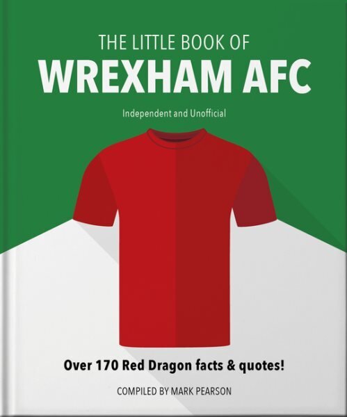 Little Book of Wrexham AFC: Over 170 Red Dragon facts & quotes! цена и информация | Grāmatas par veselīgu dzīvesveidu un uzturu | 220.lv