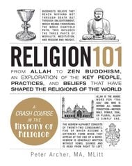 Religion 101: From Allah to Zen Buddhism, an Exploration of the Key People, Practices, and Beliefs that Have Shaped the Religions of the World цена и информация | Духовная литература | 220.lv