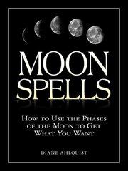Moon Spells: How to Use the Phases of the Moon to Get What You Want illustrated edition цена и информация | Самоучители | 220.lv