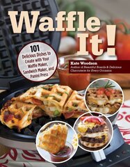 Waffle It!: 101 Delicious Dishes to Create with Your Waffle Maker, Sandwich Maker, and Panini Press cena un informācija | Pavārgrāmatas | 220.lv