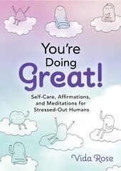 You're Doing Great!: Self-Care, Affirmations, and Meditations for Stressed-Out Humans cena un informācija | Pašpalīdzības grāmatas | 220.lv