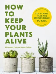 How to Keep Your Plants Alive: 50 Plants That Are Impossible to Kill cena un informācija | Grāmatas par dārzkopību | 220.lv