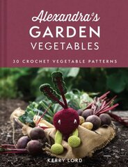 Alexandra's Garden Vegetables: 30 Crochet Vegetable Patterns цена и информация | Книги о питании и здоровом образе жизни | 220.lv