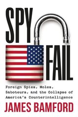 Spyfail: Foreign Spies, Moles, Saboteurs, and the Collapse of America's Counterintelligence цена и информация | Биографии, автобиогафии, мемуары | 220.lv