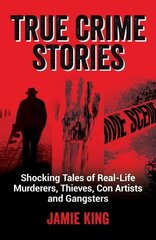 True Crime Stories: Shocking Tales of Real-Life Murderers, Thieves, Con Artists and Gangsters цена и информация | Биографии, автобиографии, мемуары | 220.lv