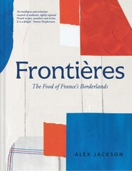 Frontieres: Food and Cooking from the French Borderlands цена и информация | Книги рецептов | 220.lv