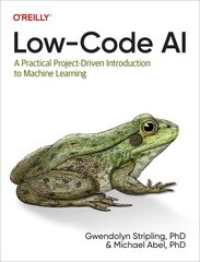 Low-Code AI: A Practical Project-Driven Introduction to Machine Learning cena un informācija | Ekonomikas grāmatas | 220.lv