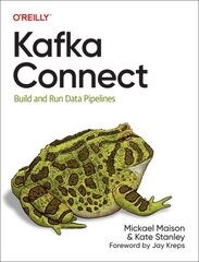 Kafka Connect: Build Data Pipelines by Integrating Existing Systems цена и информация | Книги по экономике | 220.lv