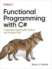 Functional Programming with C#: Create More Supportable, Robust, and Testable Code цена и информация | Книги по экономике | 220.lv