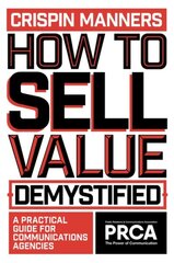 How to Sell Value - Demystified: A Practical Guide for Communications Agencies cena un informācija | Ekonomikas grāmatas | 220.lv