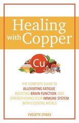 Healing With Copper: The Complete Guide to Alleviating Fatigue, Boosting Brain Function, and Strengthening Your Immune System with Essential Metals cena un informācija | Pašpalīdzības grāmatas | 220.lv