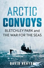 Arctic Convoys: Bletchley Park and the War for the Seas cena un informācija | Vēstures grāmatas | 220.lv