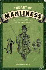 Art of Manliness: Classic Skills and Manners for the Modern Man cena un informācija | Fantāzija, fantastikas grāmatas | 220.lv