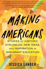 Making Americans: Stories of Historic Struggles, New Ideas, and Inspiration in Immigrant Education цена и информация | Книги по социальным наукам | 220.lv