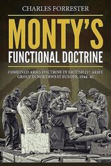 Monty'S Functional Doctrine: Combined Arms Doctrine in British 21st Army Group in Northwest Europe, 1944-45 цена и информация | Исторические книги | 220.lv