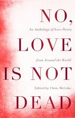 No, Love Is Not Dead: An Anthology of Love Poetry from Around the World цена и информация | Поэзия | 220.lv