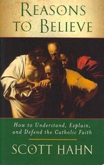 Reasons to Believe: How to Understand, Explain and Defend the Catholic Faith cena un informācija | Garīgā literatūra | 220.lv