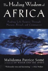 Healing Wisdom of Africa: Finding Life Purpose Through Nature, Ritual, and Community cena un informācija | Pašpalīdzības grāmatas | 220.lv