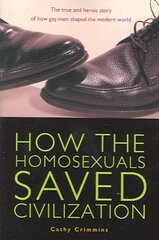 How the Homosexuals Saved Civilization: The Time and Heroic Story of How Gay Men Shaped the Modern World cena un informācija | Sociālo zinātņu grāmatas | 220.lv