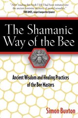 Shamanic Way of the Bee: Ancient Wisdom and Healing Practices of the Bee Masters 2nd Edition, Paperback Edition цена и информация | Духовная литература | 220.lv