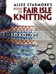 Alice Starmore's Book of Fair Isle Knitting цена и информация | Книги о питании и здоровом образе жизни | 220.lv
