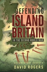 Defending Island Britain in the Second World War: Documentary Sources цена и информация | Исторические книги | 220.lv