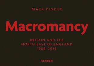 Mark Pinder: Macromancy: Britain and the North East of England 1986-2022 цена и информация | Книги по фотографии | 220.lv