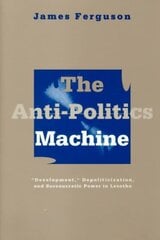 Anti-Politics Machine: Development, Depoliticization, and Bureaucratic Power in Lesotho New edition cena un informācija | Enciklopēdijas, uzziņu literatūra | 220.lv