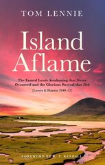 Island Aflame: The Famed Lewis Awakening that Never Occurred and the Glorious Revival that Did (Lewis & Harris 1949-52) cena un informācija | Garīgā literatūra | 220.lv