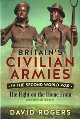 Britain'S Civilian Armies in World War II: The Fight on the Home Front cena un informācija | Vēstures grāmatas | 220.lv