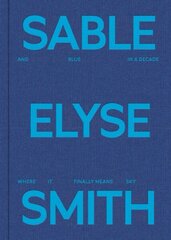 Sable Elyse Smith: And Blue in a Decade Where It Finally Means Sky cena un informācija | Mākslas grāmatas | 220.lv