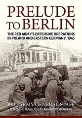 Prelude to Berlin: The Red Army's Offensive Operations in Poland and Eastern Germany, 1945 cena un informācija | Vēstures grāmatas | 220.lv