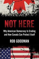 Not Here: Why American Democracy Is Eroding and How Canada Can Protect Itself cena un informācija | Sociālo zinātņu grāmatas | 220.lv