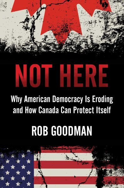 Not Here: Why American Democracy Is Eroding and How Canada Can Protect Itself цена и информация | Sociālo zinātņu grāmatas | 220.lv