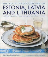 Food and Cooking of Estonia, Latvia and Lithuania: Traditions - Ingredients - Tastes - Techniques цена и информация | Книги рецептов | 220.lv