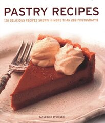 Pastry Recipes: 120 delicious recipes shown in more than 280 photographs цена и информация | Книги рецептов | 220.lv