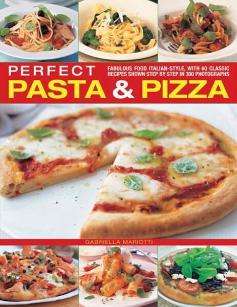 Perfect Pasta & Pizza: Fabulous Food Italian-style, with 60 Classic Recipes Shown Step by Step in 300 Photographs цена и информация | Pavārgrāmatas | 220.lv