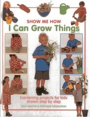Show Me How: I Can Grow Things: Gardening Projects for Kids Shown Step by Step цена и информация | Книги для подростков и молодежи | 220.lv