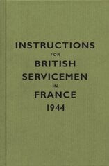 Instructions for British Servicemen in France, 1944 illustrated edition cena un informācija | Vēstures grāmatas | 220.lv