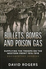 Bullets, Bombs and Poison Gas: Supplying the Troops on the Western Front 1914-1918, Documentary Sources цена и информация | Исторические книги | 220.lv