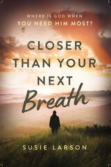 Closer Than Your Next Breath: Where Is God When You Need Him Most? цена и информация | Духовная литература | 220.lv