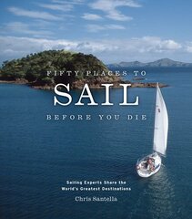 Fifty Places to Sail Before You Die: Sailing Experts Share the World's Greatest Destinations illustrated edition цена и информация | Книги о питании и здоровом образе жизни | 220.lv