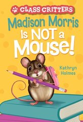 Madison Morris Is NOT a Mouse!: (Class Critters #3) cena un informācija | Grāmatas pusaudžiem un jauniešiem | 220.lv