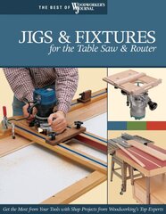 Jigs & Fixtures for the Table Saw & Router: Get the Most from Your Tools with Shop Projects from Woodworking's Top Experts цена и информация | Книги о питании и здоровом образе жизни | 220.lv