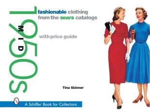 Fashionable Clothing from the Sears Catalogs: Mid 1950s: Mid 1950s, Fashionable Clothing from the Sears Catalogs: Mid 1950s Mid 1950s цена и информация | Книги об искусстве | 220.lv