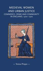 Medieval Women and Urban Justice: Commerce, Crime and Community in England, 1300-1500 cena un informācija | Vēstures grāmatas | 220.lv