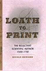 Loath to Print: The Reluctant Scientific Author, 1500-1750 cena un informācija | Ekonomikas grāmatas | 220.lv